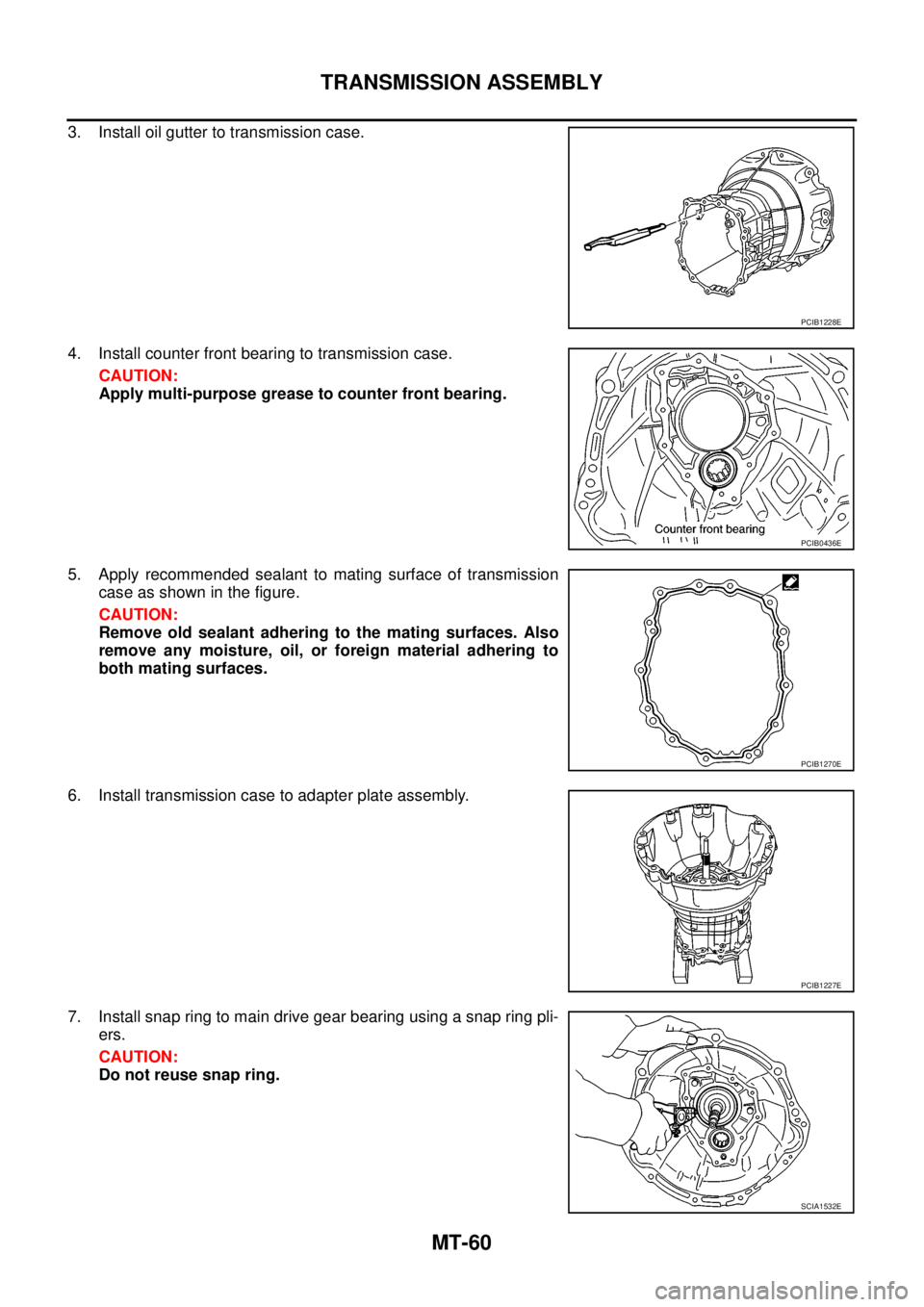 NISSAN NAVARA 2005 Repair Workshop Manual MT-60
TRANSMISSION ASSEMBLY
3. Install oil gutter to transmission case.
4. Install counter front bearing to transmission case.
CAUTION:
Apply multi-purpose grease to counter front bearing.
5. Apply re NISSAN NAVARA 2005 Repair Workshop Manual MT-60
TRANSMISSION ASSEMBLY
3. Install oil gutter to transmission case.
4. Install counter front bearing to transmission case.
CAUTION:
Apply multi-purpose grease to counter front bearing.
5. Apply re
