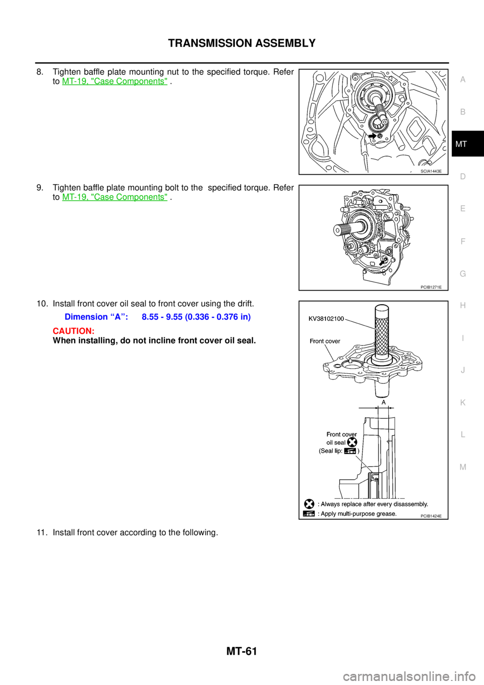NISSAN NAVARA 2005 Repair Workshop Manual TRANSMISSION ASSEMBLY
MT-61
D
E
F
G
H
I
J
K
L
MA
B
MT
8. Tighten baffle plate mounting nut to the specified torque. Refer
toMT-19, "
Case Components".
9. Tighten baffle plate mounting bolt to the spec NISSAN NAVARA 2005 Repair Workshop Manual TRANSMISSION ASSEMBLY
MT-61
D
E
F
G
H
I
J
K
L
MA
B
MT
8. Tighten baffle plate mounting nut to the specified torque. Refer
toMT-19, "
Case Components".
9. Tighten baffle plate mounting bolt to the spec