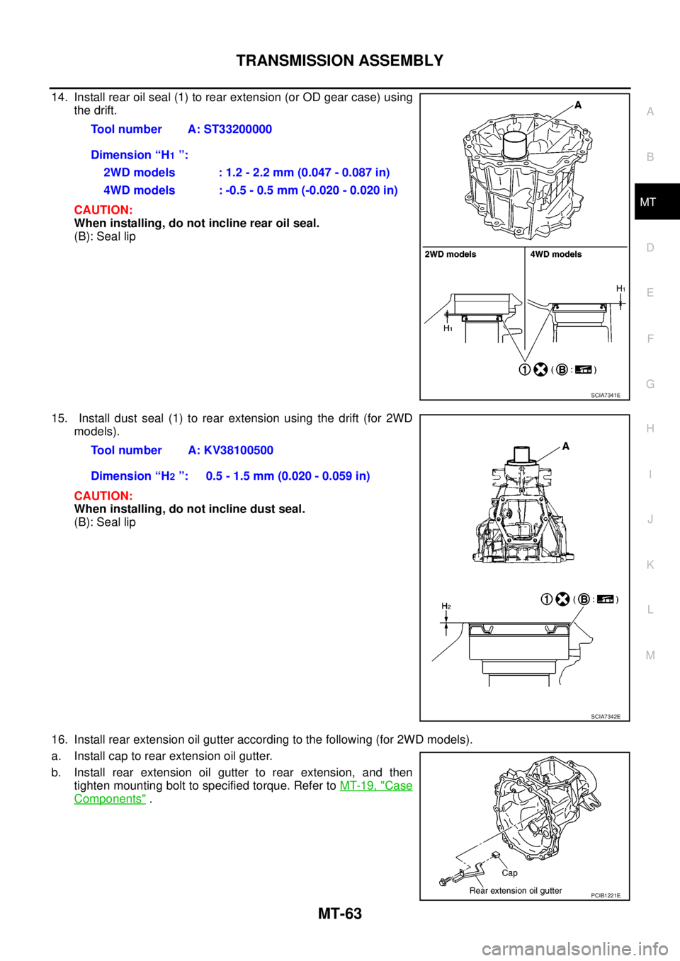NISSAN NAVARA 2005 Repair Workshop Manual TRANSMISSION ASSEMBLY
MT-63
D
E
F
G
H
I
J
K
L
MA
B
MT
14. Install rear oil seal (1) to rear extension (or OD gear case) using
the drift.
CAUTION:
When installing, do not incline rear oil seal.
(B): Se NISSAN NAVARA 2005 Repair Workshop Manual TRANSMISSION ASSEMBLY
MT-63
D
E
F
G
H
I
J
K
L
MA
B
MT
14. Install rear oil seal (1) to rear extension (or OD gear case) using
the drift.
CAUTION:
When installing, do not incline rear oil seal.
(B): Se