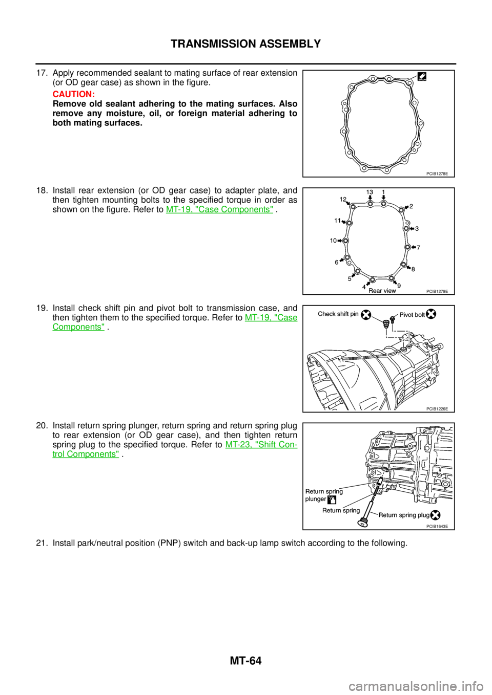 NISSAN NAVARA 2005 Repair Workshop Manual MT-64
TRANSMISSION ASSEMBLY
17. Apply recommended sealant to mating surface of rear extension
(or OD gear case) as shown in the figure.
CAUTION:
Remove old sealant adhering to the mating surfaces. Als NISSAN NAVARA 2005 Repair Workshop Manual MT-64
TRANSMISSION ASSEMBLY
17. Apply recommended sealant to mating surface of rear extension
(or OD gear case) as shown in the figure.
CAUTION:
Remove old sealant adhering to the mating surfaces. Als
