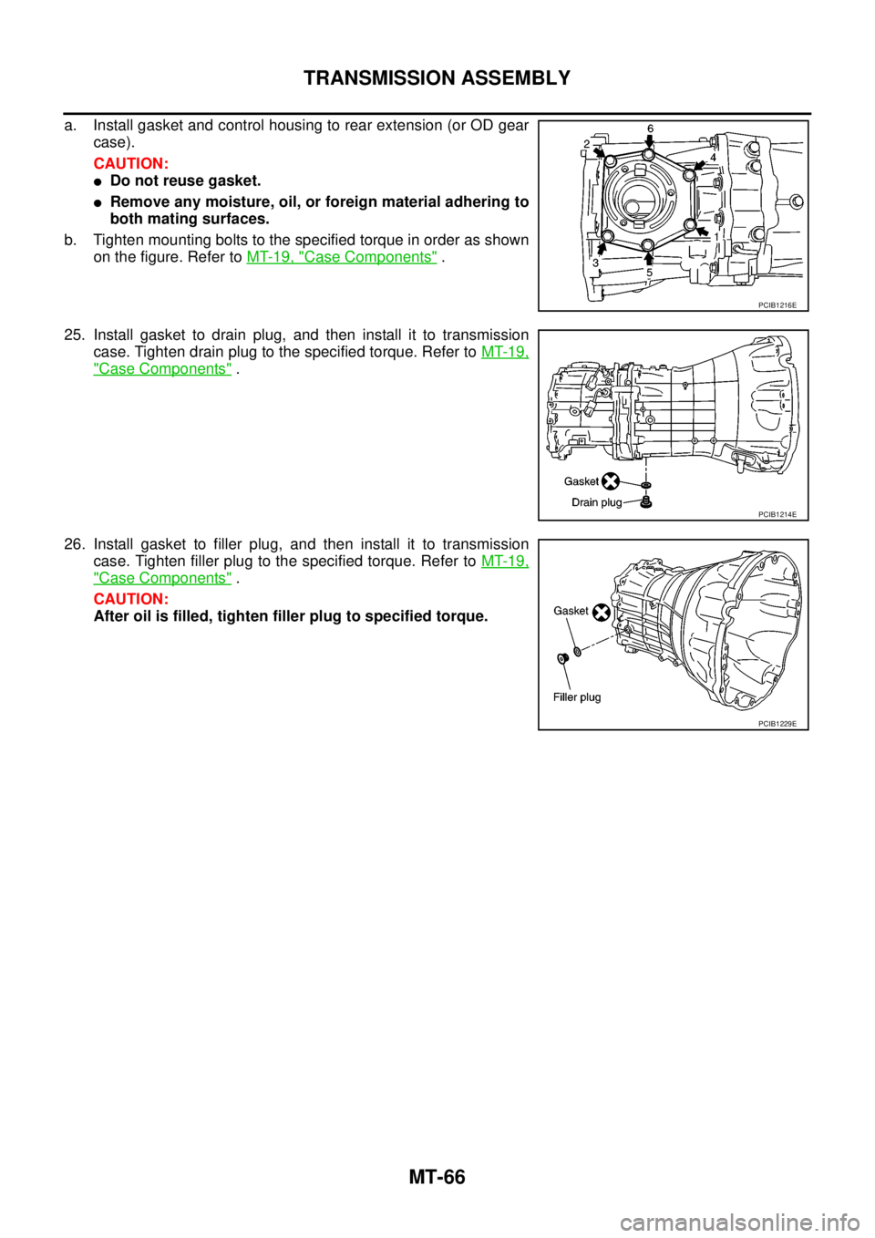 NISSAN NAVARA 2005 Repair Workshop Manual MT-66
TRANSMISSION ASSEMBLY
a. Install gasket and control housing to rear extension (or OD gear
case).
CAUTION:
lDo not reuse gasket.
lRemove any moisture, oil, or foreign material adhering to
both ma NISSAN NAVARA 2005 Repair Workshop Manual MT-66
TRANSMISSION ASSEMBLY
a. Install gasket and control housing to rear extension (or OD gear
case).
CAUTION:
lDo not reuse gasket.
lRemove any moisture, oil, or foreign material adhering to
both ma