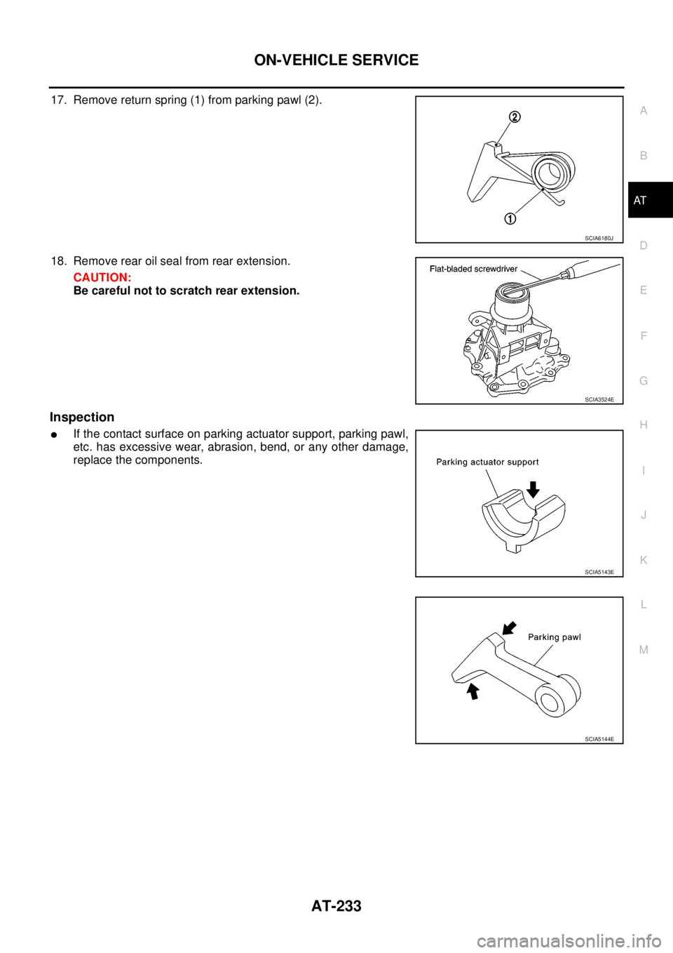NISSAN NAVARA 2005 Repair Workshop Manual ON-VEHICLE SERVICE
AT-233
D
E
F
G
H
I
J
K
L
MA
B
AT
17. Remove return spring (1) from parking pawl (2).
18. Remove rear oil seal from rear extension.
CAUTION:
Be careful not to scratch rear extension. NISSAN NAVARA 2005 Repair Workshop Manual ON-VEHICLE SERVICE
AT-233
D
E
F
G
H
I
J
K
L
MA
B
AT
17. Remove return spring (1) from parking pawl (2).
18. Remove rear oil seal from rear extension.
CAUTION:
Be careful not to scratch rear extension.