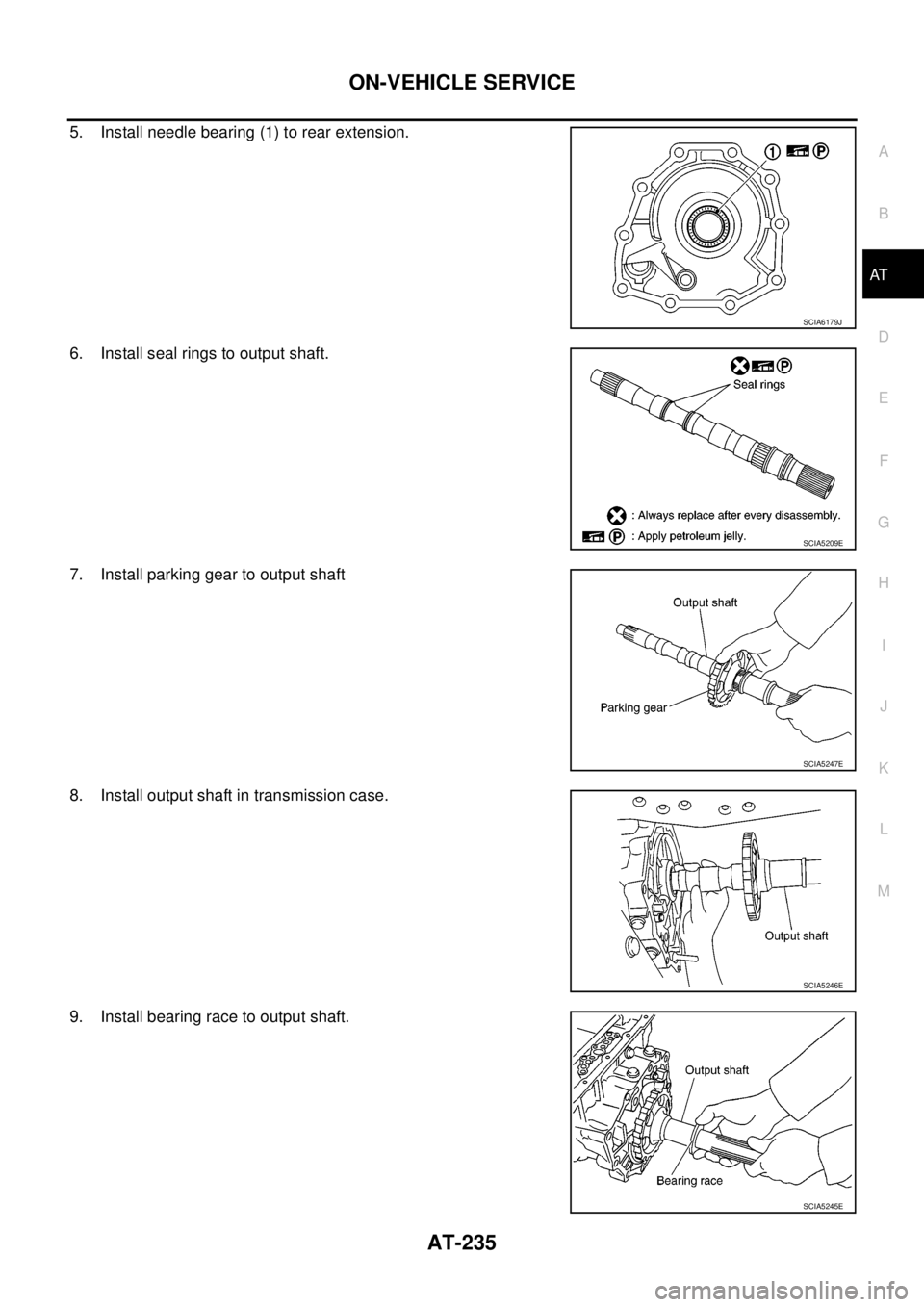 NISSAN NAVARA 2005 Repair Workshop Manual ON-VEHICLE SERVICE
AT-235
D
E
F
G
H
I
J
K
L
MA
B
AT
5. Install needle bearing (1) to rear extension.
6. Install seal rings to output shaft.
7. Install parking gear to output shaft
8. Install output sh NISSAN NAVARA 2005 Repair Workshop Manual ON-VEHICLE SERVICE
AT-235
D
E
F
G
H
I
J
K
L
MA
B
AT
5. Install needle bearing (1) to rear extension.
6. Install seal rings to output shaft.
7. Install parking gear to output shaft
8. Install output sh