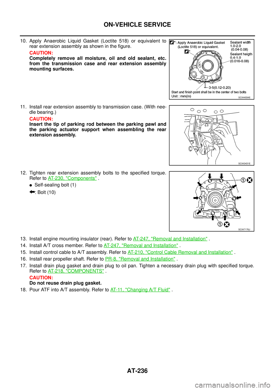 NISSAN NAVARA 2005 Repair Workshop Manual AT-236
ON-VEHICLE SERVICE
10. Apply Anaerobic Liquid Gasket (Loctite 518) or equivalent to
rear extension assembly as shown in the figure.
CAUTION:
Completely remove all moisture, oil and old sealant, NISSAN NAVARA 2005 Repair Workshop Manual AT-236
ON-VEHICLE SERVICE
10. Apply Anaerobic Liquid Gasket (Loctite 518) or equivalent to
rear extension assembly as shown in the figure.
CAUTION:
Completely remove all moisture, oil and old sealant,