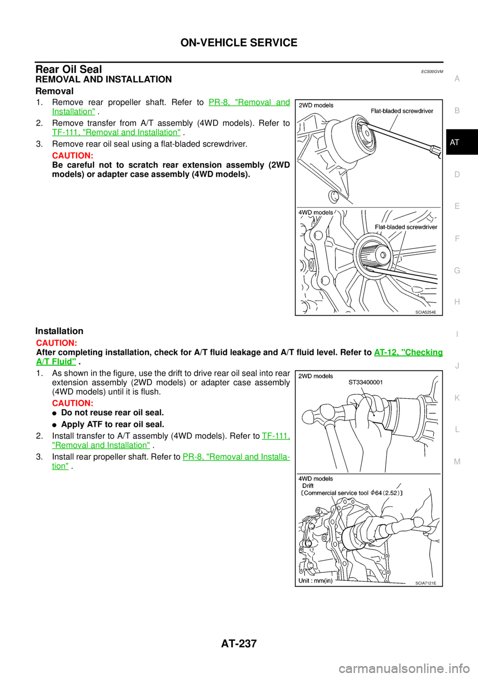 NISSAN NAVARA 2005 Repair Workshop Manual ON-VEHICLE SERVICE
AT-237
D
E
F
G
H
I
J
K
L
MA
B
AT
Rear Oil SealECS00GVM
REMOVAL AND INSTALLATION
Removal
1. Remove rear propeller shaft. Refer toPR-8, "Removal and
Installation".
2. Remove transfer NISSAN NAVARA 2005 Repair Workshop Manual ON-VEHICLE SERVICE
AT-237
D
E
F
G
H
I
J
K
L
MA
B
AT
Rear Oil SealECS00GVM
REMOVAL AND INSTALLATION
Removal
1. Remove rear propeller shaft. Refer toPR-8, "Removal and
Installation".
2. Remove transfer