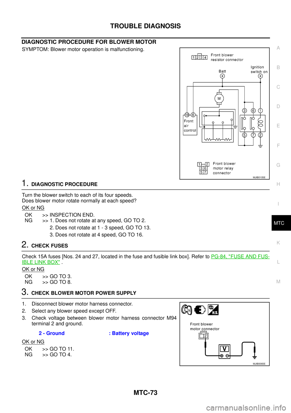 NISSAN NAVARA 2005 Repair Workshop Manual TROUBLE DIAGNOSIS
MTC-73
C
D
E
F
G
H
I
K
L
MA
B
MTC
DIAGNOSTIC PROCEDURE FOR BLOWER MOTOR
SYMPTOM: Blower motor operation is malfunctioning.
1.DIAGNOSTIC PROCEDURE
Turntheblowerswitchtoeachofitsfoursp NISSAN NAVARA 2005 Repair Workshop Manual TROUBLE DIAGNOSIS
MTC-73
C
D
E
F
G
H
I
K
L
MA
B
MTC
DIAGNOSTIC PROCEDURE FOR BLOWER MOTOR
SYMPTOM: Blower motor operation is malfunctioning.
1.DIAGNOSTIC PROCEDURE
Turntheblowerswitchtoeachofitsfoursp