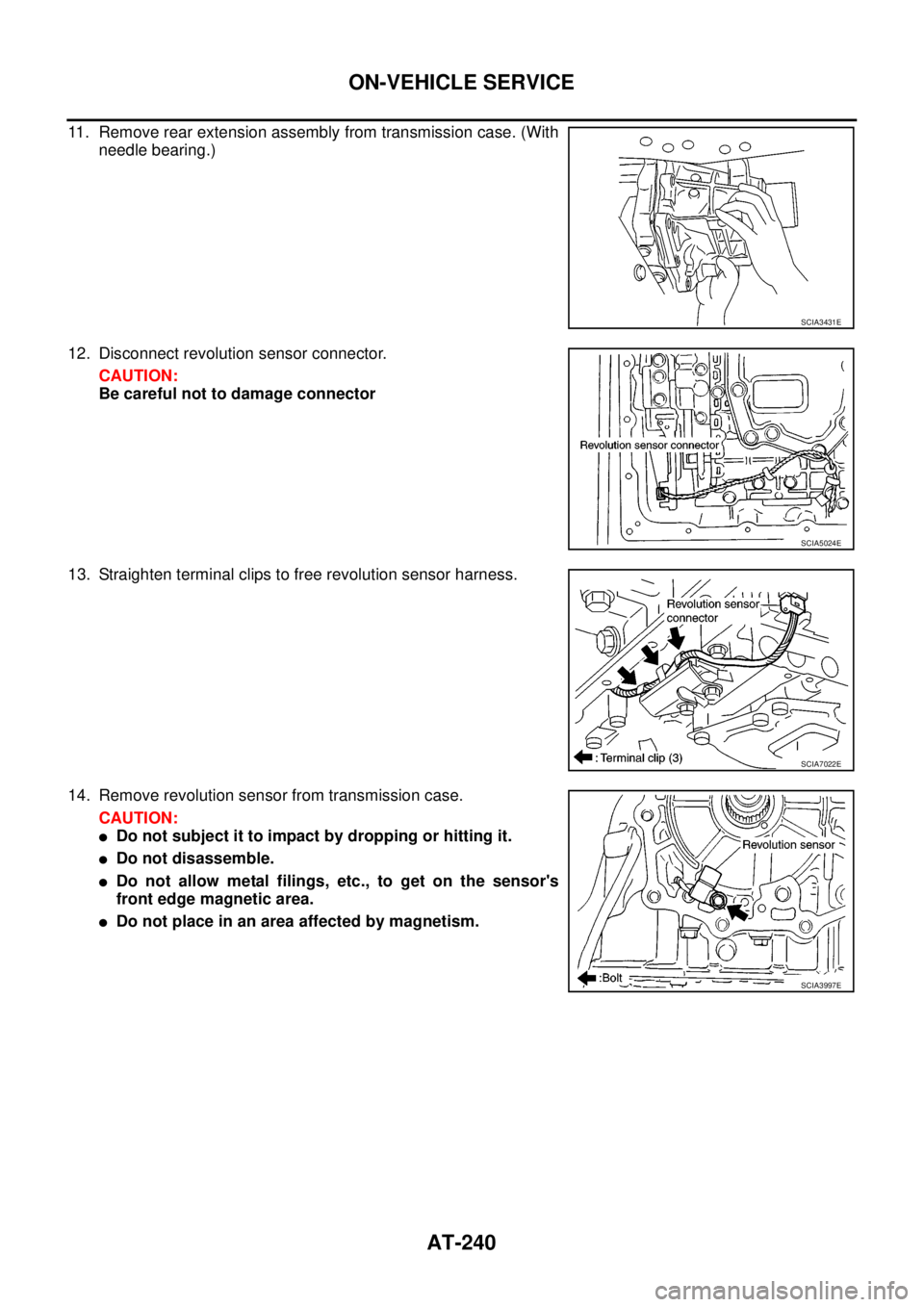 NISSAN NAVARA 2005 Repair Workshop Manual AT-240
ON-VEHICLE SERVICE
11. Remove rear extension assembly from transmission case. (With
needle bearing.)
12. Disconnect revolution sensor connector.
CAUTION:
Be careful not to damage connector
13. NISSAN NAVARA 2005 Repair Workshop Manual AT-240
ON-VEHICLE SERVICE
11. Remove rear extension assembly from transmission case. (With
needle bearing.)
12. Disconnect revolution sensor connector.
CAUTION:
Be careful not to damage connector
13.