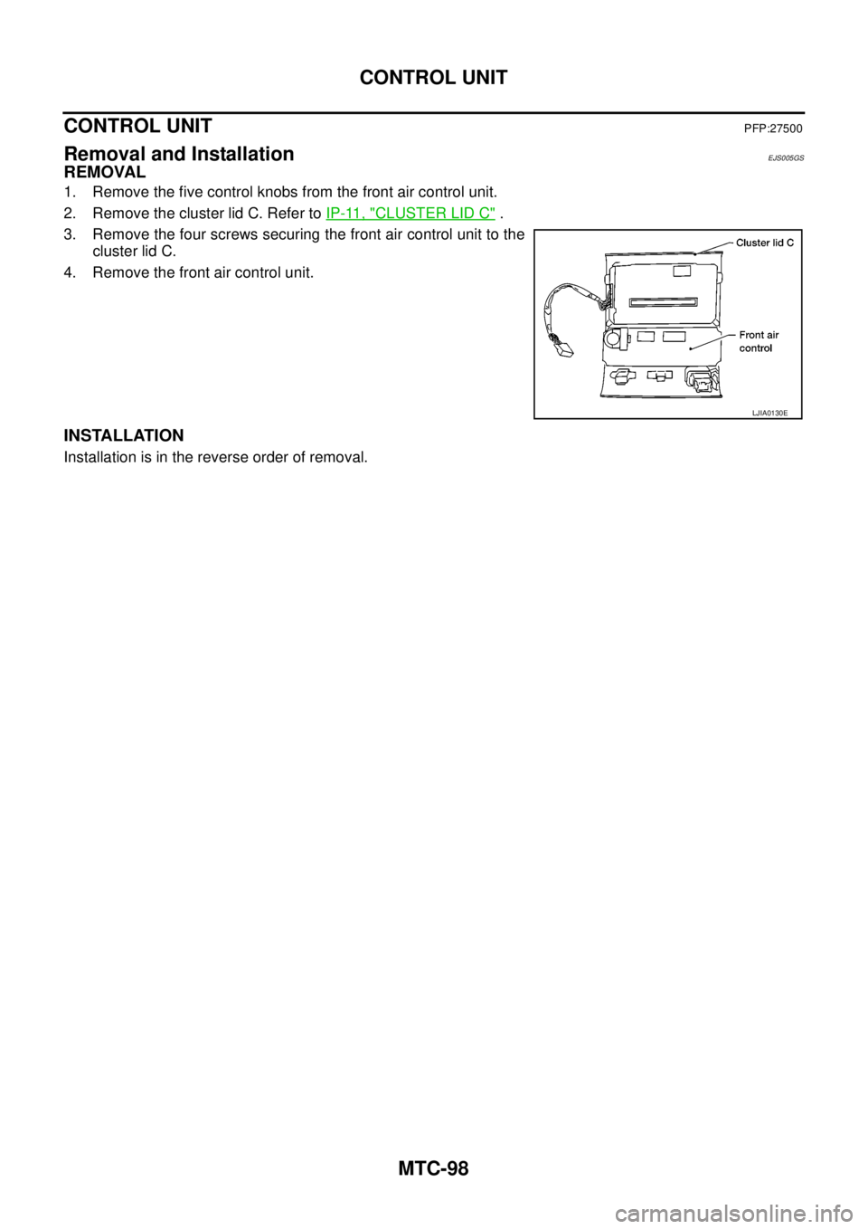 NISSAN NAVARA 2005  Repair Workshop Manual MTC-98
CONTROL UNIT
CONTROL UNIT
PFP:27500
Removal and InstallationEJS005GS
REMOVAL
1. Remove the five control knobs from the front air control unit.
2. Remove the cluster lid C. Refer toIP-11, "
CLUS