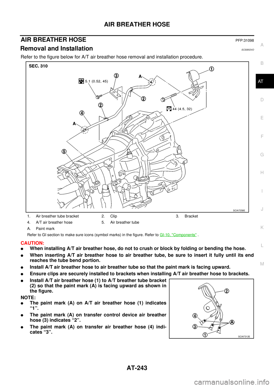 NISSAN NAVARA 2005 Repair Workshop Manual AIR BREATHER HOSE
AT-243
D
E
F
G
H
I
J
K
L
MA
B
AT
AIR BREATHER HOSEPFP:31098
Removal and InstallationECS00GVO
Refer to the figure below for A/T air breather hose removal and installation procedure.
C NISSAN NAVARA 2005 Repair Workshop Manual AIR BREATHER HOSE
AT-243
D
E
F
G
H
I
J
K
L
MA
B
AT
AIR BREATHER HOSEPFP:31098
Removal and InstallationECS00GVO
Refer to the figure below for A/T air breather hose removal and installation procedure.
C