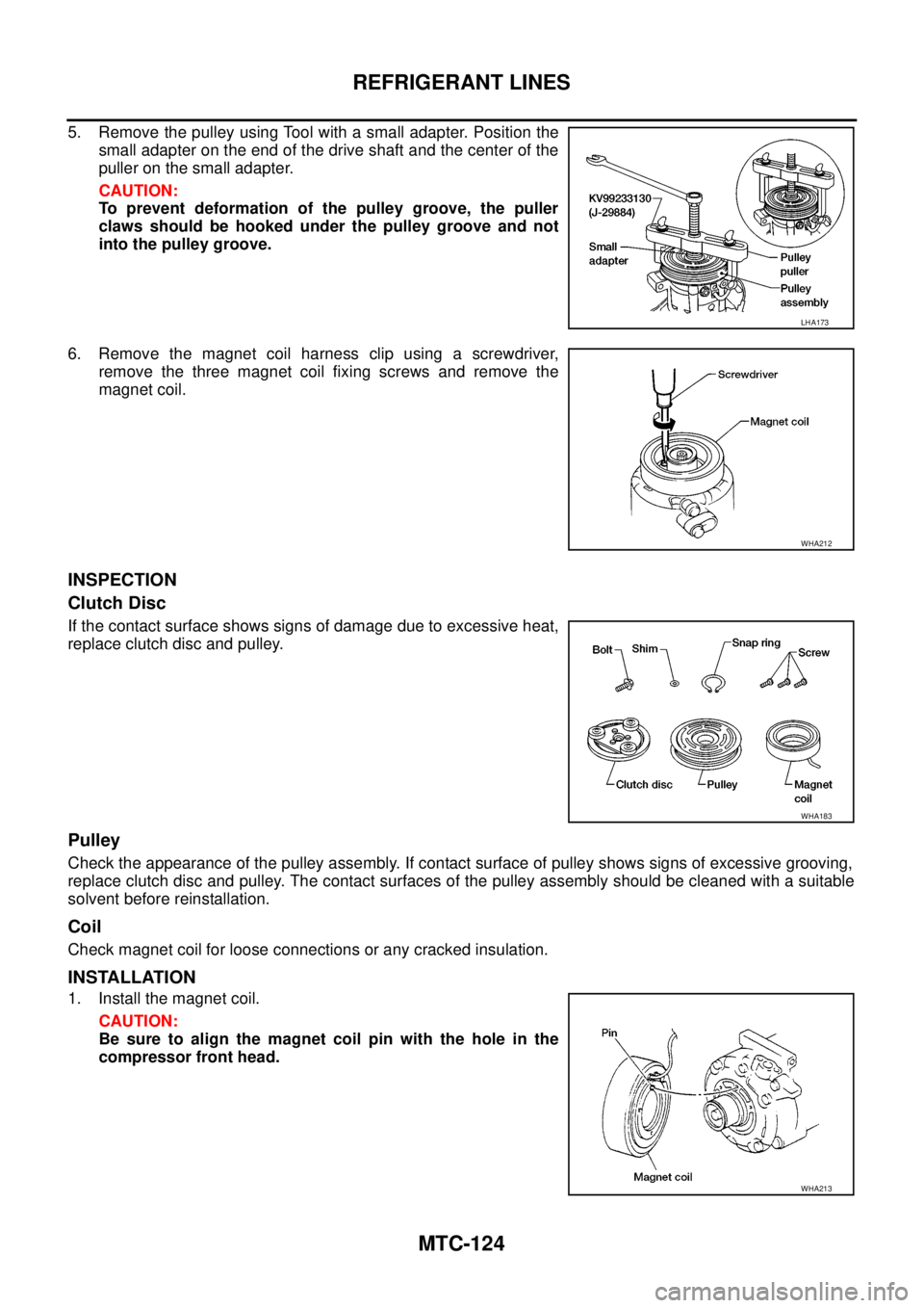 NISSAN NAVARA 2005 Repair Workshop Manual MTC-124
REFRIGERANT LINES
5. Remove the pulley using Tool with a small adapter. Position the
small adapter on the end of the drive shaft and the center of the
puller on the small adapter.
CAUTION:
To NISSAN NAVARA 2005 Repair Workshop Manual MTC-124
REFRIGERANT LINES
5. Remove the pulley using Tool with a small adapter. Position the
small adapter on the end of the drive shaft and the center of the
puller on the small adapter.
CAUTION:
To