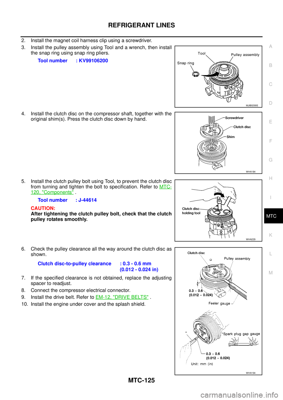 NISSAN NAVARA 2005 Repair Workshop Manual REFRIGERANT LINES
MTC-125
C
D
E
F
G
H
I
K
L
MA
B
MTC
2. Install the magnet coil harness clip using a screwdriver.
3. Install the pulley assembly using Tool and a wrench, then install
the snap ring usi NISSAN NAVARA 2005 Repair Workshop Manual REFRIGERANT LINES
MTC-125
C
D
E
F
G
H
I
K
L
MA
B
MTC
2. Install the magnet coil harness clip using a screwdriver.
3. Install the pulley assembly using Tool and a wrench, then install
the snap ring usi