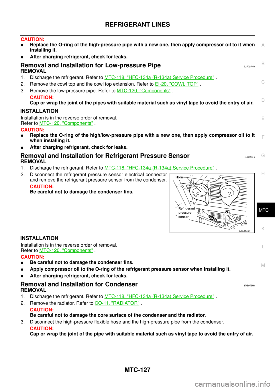 NISSAN NAVARA 2005 Repair Workshop Manual REFRIGERANT LINES
MTC-127
C
D
E
F
G
H
I
K
L
MA
B
MTC
CAUTION:
lReplace the O-ring of the high-pressure pipe with a new one, then apply compressor oil to it when
installing it.
lAfter charging refriger NISSAN NAVARA 2005 Repair Workshop Manual REFRIGERANT LINES
MTC-127
C
D
E
F
G
H
I
K
L
MA
B
MTC
CAUTION:
lReplace the O-ring of the high-pressure pipe with a new one, then apply compressor oil to it when
installing it.
lAfter charging refriger