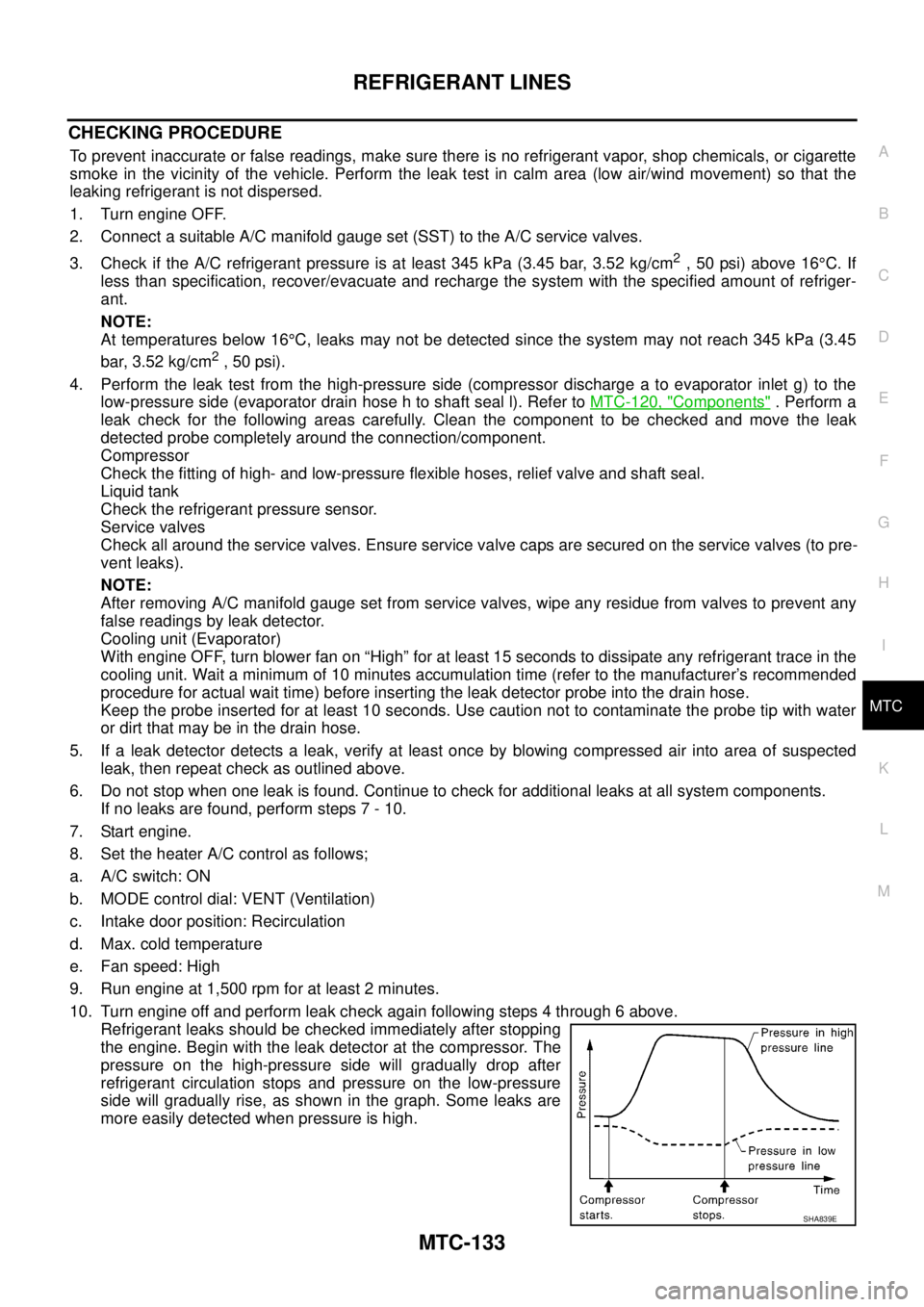 NISSAN NAVARA 2005 Repair Workshop Manual REFRIGERANT LINES
MTC-133
C
D
E
F
G
H
I
K
L
MA
B
MTC
CHECKING PROCEDURE
To prevent inaccurate or false readings, make sure there is no refrigerant vapor, shop chemicals, or cigarette
smoke in the vici NISSAN NAVARA 2005 Repair Workshop Manual REFRIGERANT LINES
MTC-133
C
D
E
F
G
H
I
K
L
MA
B
MTC
CHECKING PROCEDURE
To prevent inaccurate or false readings, make sure there is no refrigerant vapor, shop chemicals, or cigarette
smoke in the vici