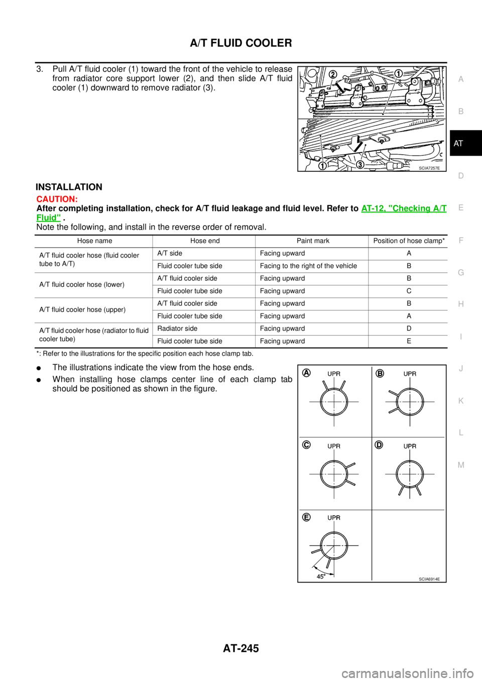 NISSAN NAVARA 2005  Repair Workshop Manual A/T FLUID COOLER
AT-245
D
E
F
G
H
I
J
K
L
MA
B
AT
3. Pull A/T fluid cooler (1) toward the front of the vehicle to release
from radiator core support lower (2), and then slide A/T fluid
cooler (1) down