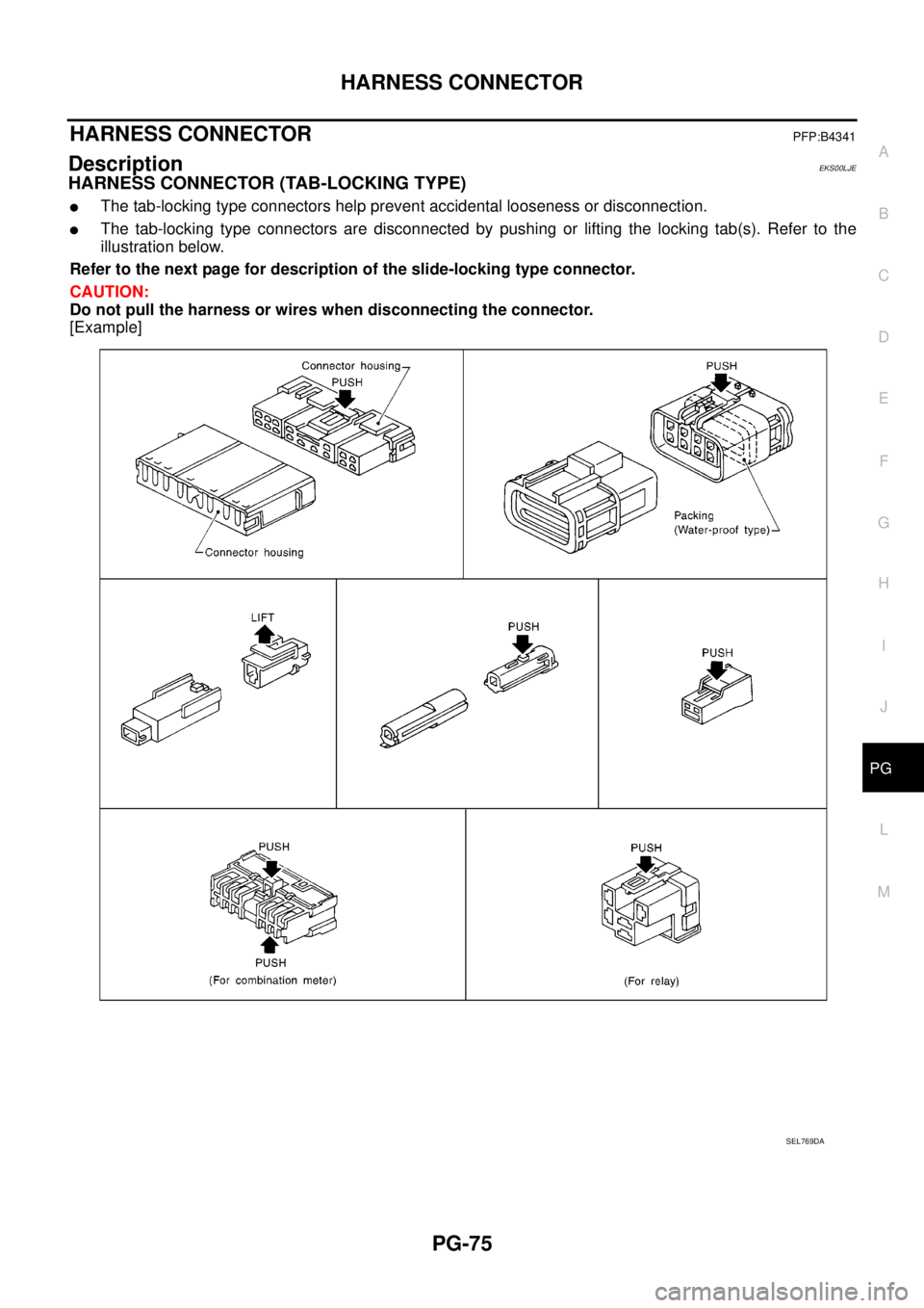 NISSAN NAVARA 2005  Repair Workshop Manual HARNESS CONNECTOR
PG-75
C
D
E
F
G
H
I
J
L
MA
B
PG
HARNESS CONNECTORPFP:B4341
DescriptionEKS00LJE
HARNESS CONNECTOR (TAB-LOCKING TYPE)
lThe tab-locking type connectors help prevent accidental looseness