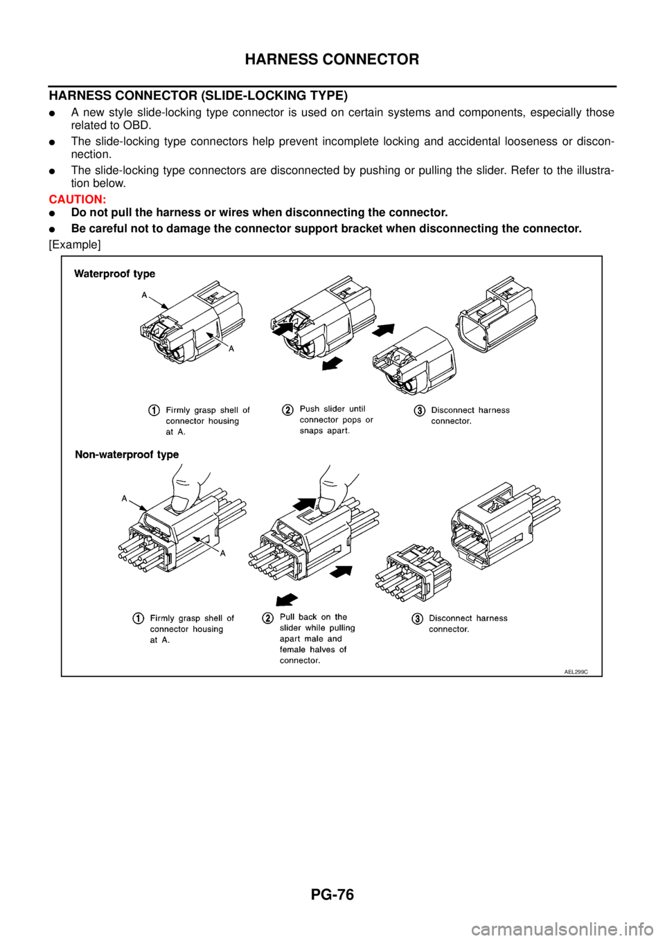 NISSAN NAVARA 2005  Repair Workshop Manual PG-76
HARNESS CONNECTOR
HARNESS CONNECTOR (SLIDE-LOCKING TYPE)
lA new style slide-locking type connector is used on certain systems and components, especially those
related to OBD.
lThe slide-locking 