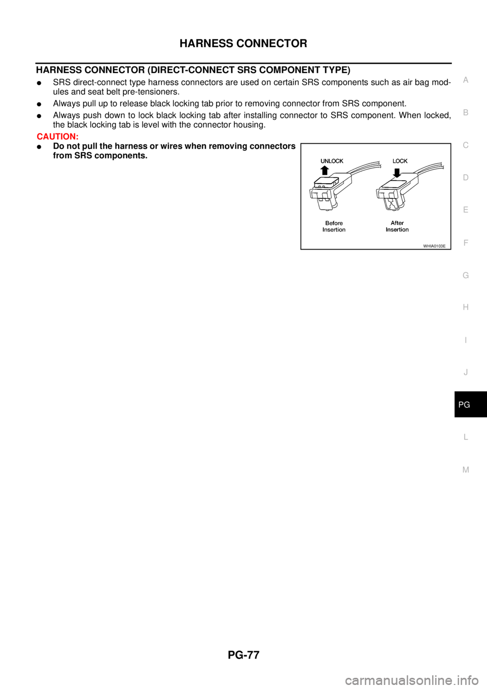 NISSAN NAVARA 2005  Repair Workshop Manual HARNESS CONNECTOR
PG-77
C
D
E
F
G
H
I
J
L
MA
B
PG
HARNESS CONNECTOR (DIRECT-CONNECT SRS COMPONENT TYPE)
lSRS direct-connect type harness connectors are used on certain SRS components such as air bag m