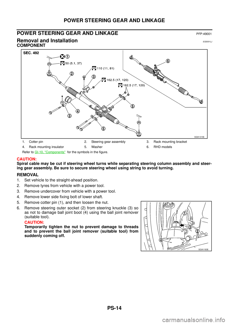 NISSAN NAVARA 2005 Repair Workshop Manual PS-14
POWER STEERING GEAR AND LINKAGE
POWER STEERING GEAR AND LINKAGE
PFP:49001
Removal and InstallationEGS001LJ
COMPONENT
CAUTION:
Spiral cable may be cut if steering wheel turns while separating ste NISSAN NAVARA 2005 Repair Workshop Manual PS-14
POWER STEERING GEAR AND LINKAGE
POWER STEERING GEAR AND LINKAGE
PFP:49001
Removal and InstallationEGS001LJ
COMPONENT
CAUTION:
Spiral cable may be cut if steering wheel turns while separating ste