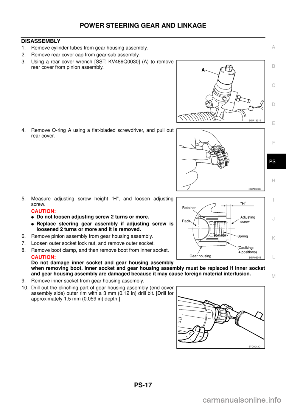 NISSAN NAVARA 2005 Repair Workshop Manual POWER STEERING GEAR AND LINKAGE
PS-17
C
D
E
F
H
I
J
K
L
MA
B
PS
DISASSEMBLY
1. Remove cylinder tubes from gear housing assembly.
2. Remove rear cover cap from gear-sub assembly.
3. Using a rear cover NISSAN NAVARA 2005 Repair Workshop Manual POWER STEERING GEAR AND LINKAGE
PS-17
C
D
E
F
H
I
J
K
L
MA
B
PS
DISASSEMBLY
1. Remove cylinder tubes from gear housing assembly.
2. Remove rear cover cap from gear-sub assembly.
3. Using a rear cover