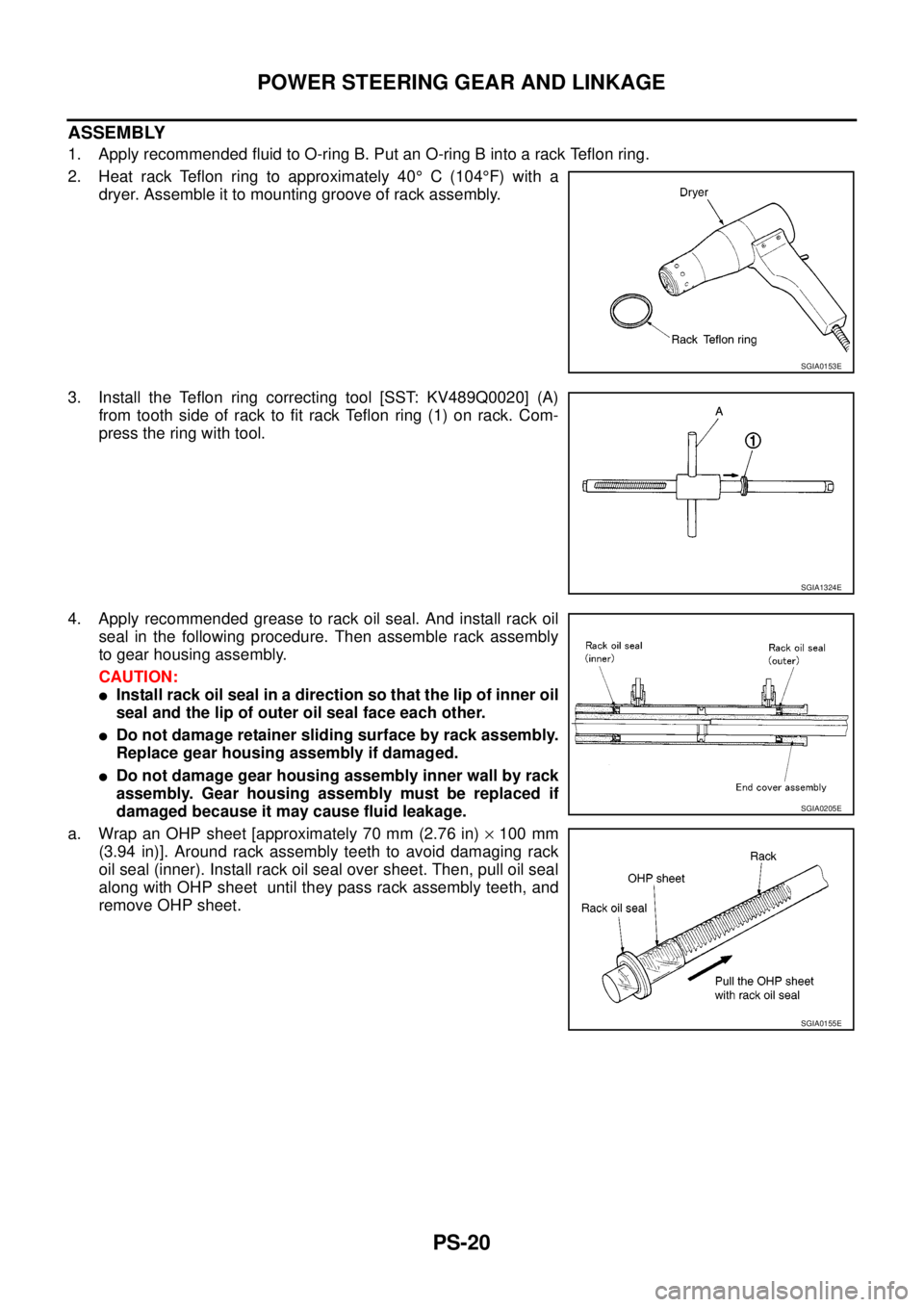 NISSAN NAVARA 2005 Repair Workshop Manual PS-20
POWER STEERING GEAR AND LINKAGE
ASSEMBLY
1. Apply recommended fluid to O-ring B. Put an O-ring B into a rack Teflon ring.
2. Heat rack Teflon ring to approximately 40°C(104°F) with a
dryer. As NISSAN NAVARA 2005 Repair Workshop Manual PS-20
POWER STEERING GEAR AND LINKAGE
ASSEMBLY
1. Apply recommended fluid to O-ring B. Put an O-ring B into a rack Teflon ring.
2. Heat rack Teflon ring to approximately 40°C(104°F) with a
dryer. As