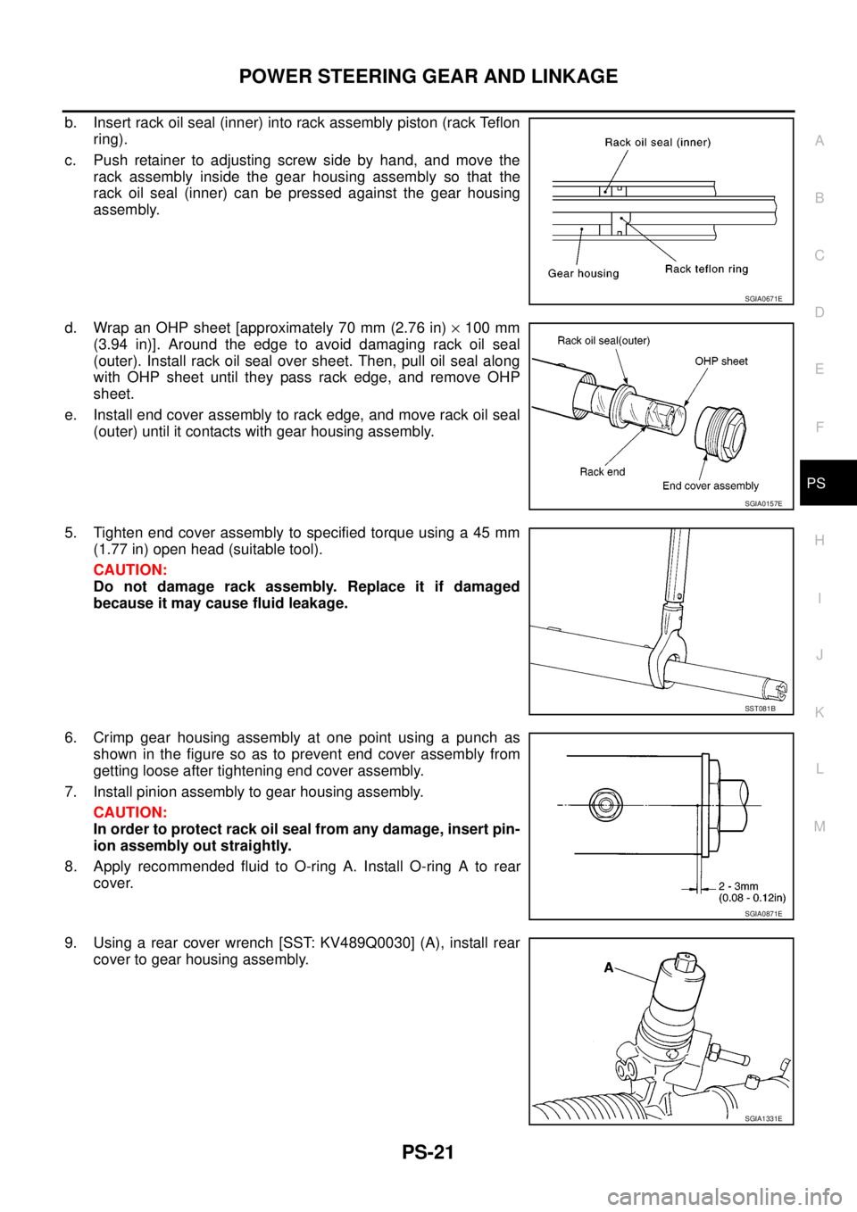 NISSAN NAVARA 2005 Repair Workshop Manual POWER STEERING GEAR AND LINKAGE
PS-21
C
D
E
F
H
I
J
K
L
MA
B
PS
b. Insert rack oil seal (inner) into rack assembly piston (rack Teflon
ring).
c. Push retainer to adjusting screw side by hand, and move NISSAN NAVARA 2005 Repair Workshop Manual POWER STEERING GEAR AND LINKAGE
PS-21
C
D
E
F
H
I
J
K
L
MA
B
PS
b. Insert rack oil seal (inner) into rack assembly piston (rack Teflon
ring).
c. Push retainer to adjusting screw side by hand, and move