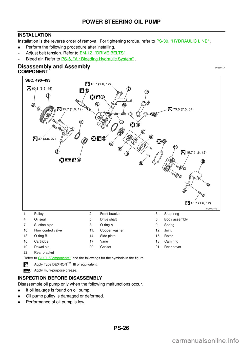 NISSAN NAVARA 2005 Repair Workshop Manual PS-26
POWER STEERING OIL PUMP
INSTALLATION
Installation is the reverse order of removal. For tightening torque, refer toPS-30, "HYDRAULIC LINE".
lPerform the following procedure after installing.
–A NISSAN NAVARA 2005 Repair Workshop Manual PS-26
POWER STEERING OIL PUMP
INSTALLATION
Installation is the reverse order of removal. For tightening torque, refer toPS-30, "HYDRAULIC LINE".
lPerform the following procedure after installing.
–A