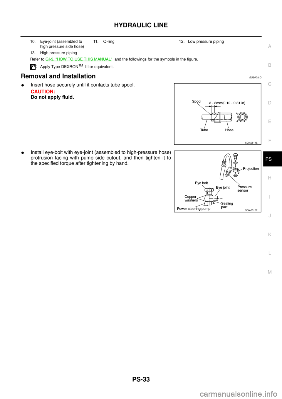 NISSAN NAVARA 2005 Repair Workshop Manual HYDRAULIC LINE
PS-33
C
D
E
F
H
I
J
K
L
MA
B
PS
Removal and InstallationEGS001LQ
lInsert hose securely until it contacts tube spool.
CAUTION:
Do not apply fluid.
lInstall eye-bolt with eye-joint (assem NISSAN NAVARA 2005 Repair Workshop Manual HYDRAULIC LINE
PS-33
C
D
E
F
H
I
J
K
L
MA
B
PS
Removal and InstallationEGS001LQ
lInsert hose securely until it contacts tube spool.
CAUTION:
Do not apply fluid.
lInstall eye-bolt with eye-joint (assem