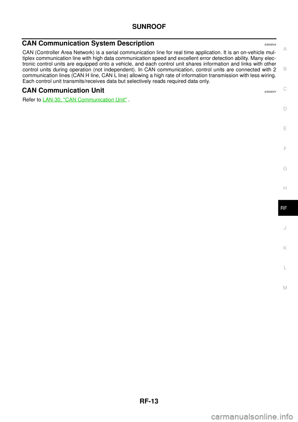 NISSAN NAVARA 2005 Repair Workshop Manual SUNROOF
RF-13
C
D
E
F
G
H
J
K
L
MA
B
RF
CAN Communication System DescriptionEIS00D4X
CAN (Controller Area Network) is a serial communication line for real time application. It is an on-vehicle mul-
ti NISSAN NAVARA 2005 Repair Workshop Manual SUNROOF
RF-13
C
D
E
F
G
H
J
K
L
MA
B
RF
CAN Communication System DescriptionEIS00D4X
CAN (Controller Area Network) is a serial communication line for real time application. It is an on-vehicle mul-
ti
