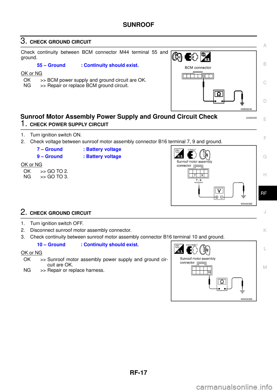 NISSAN NAVARA 2005 Repair Workshop Manual SUNROOF
RF-17
C
D
E
F
G
H
J
K
L
MA
B
RF
3.CHECK GROUND CIRCUIT
Check continuity between BCM connector M44 terminal 55 and
ground.
OK or NG
OK >> BCM power supply and ground circuit are OK.
NG >> Repai NISSAN NAVARA 2005 Repair Workshop Manual SUNROOF
RF-17
C
D
E
F
G
H
J
K
L
MA
B
RF
3.CHECK GROUND CIRCUIT
Check continuity between BCM connector M44 terminal 55 and
ground.
OK or NG
OK >> BCM power supply and ground circuit are OK.
NG >> Repai