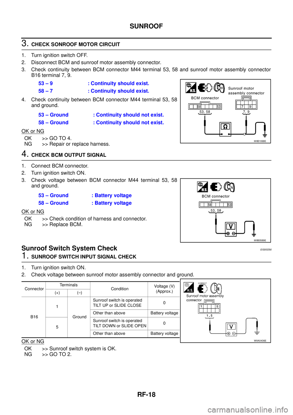 NISSAN NAVARA 2005 Repair Workshop Manual RF-18
SUNROOF
3.CHECK SONROOF MOTOR CIRCUIT
1. Turn ignition switch OFF.
2. Disconnect BCM and sunroof motor assembly connector.
3. Check continuity between BCM connector M44 terminal 53, 58 and sunro NISSAN NAVARA 2005 Repair Workshop Manual RF-18
SUNROOF
3.CHECK SONROOF MOTOR CIRCUIT
1. Turn ignition switch OFF.
2. Disconnect BCM and sunroof motor assembly connector.
3. Check continuity between BCM connector M44 terminal 53, 58 and sunro