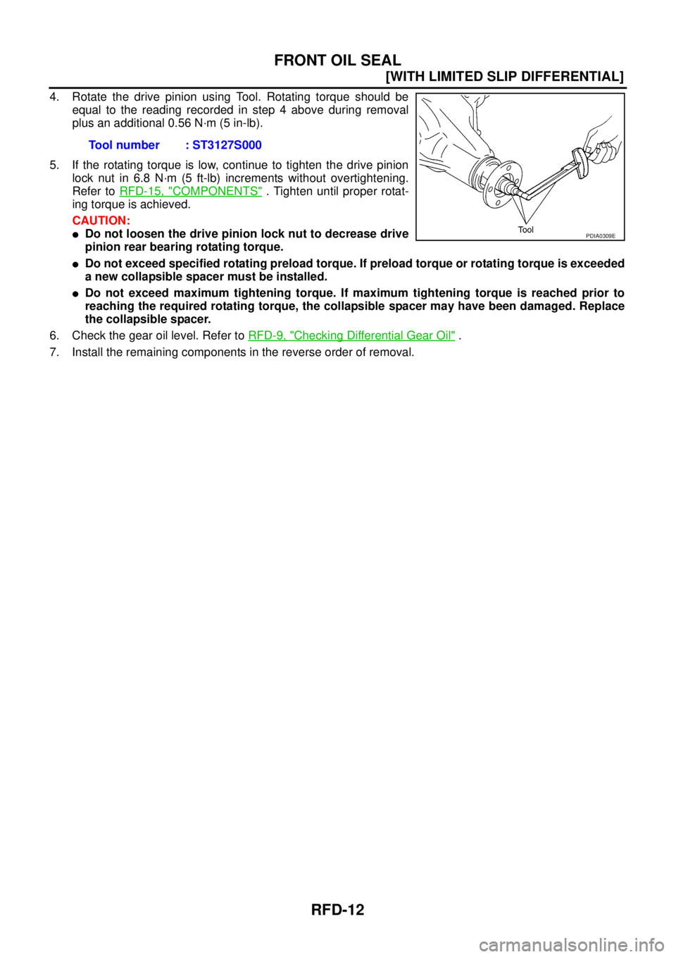 NISSAN NAVARA 2005  Repair Workshop Manual RFD-12
[WITH LIMITED SLIP DIFFERENTIAL]
FRONT OIL SEAL
4. Rotate the drive pinion using Tool. Rotating torque should be
equaltothereadingrecordedinstep4aboveduringremoval
plus an additional 0.56 N·m 