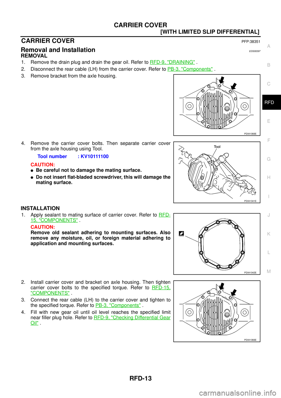 NISSAN NAVARA 2005  Repair Workshop Manual CARRIER COVER
RFD-13
[WITH LIMITED SLIP DIFFERENTIAL]
C
E
F
G
H
I
J
K
L
MA
B
RFD
CARRIER COVERPFP:38351
Removal and InstallationEDS00397
REMOVAL
1. Remove the drain plug and drain the gear oil. Refer 