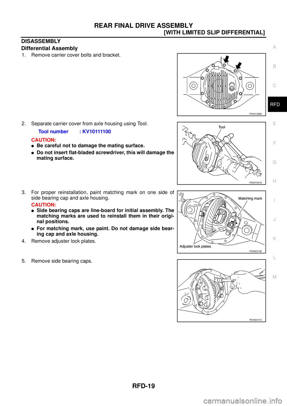 NISSAN NAVARA 2005  Repair Workshop Manual REAR FINAL DRIVE ASSEMBLY
RFD-19
[WITH LIMITED SLIP DIFFERENTIAL]
C
E
F
G
H
I
J
K
L
MA
B
RFD
DISASSEMBLY
Differential Assembly
1. Remove carrier cover bolts and bracket.
2. Separate carrier cover from