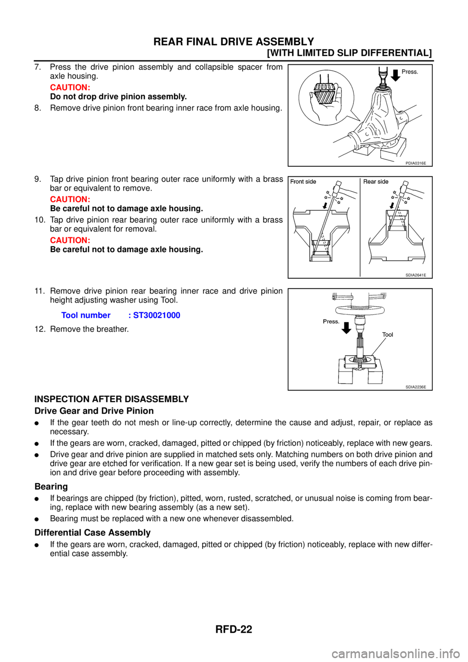 NISSAN NAVARA 2005  Repair Workshop Manual RFD-22
[WITH LIMITED SLIP DIFFERENTIAL]
REAR FINAL DRIVE ASSEMBLY
7. Press the drive pinion assembly and collapsible spacer from
axle housing.
CAUTION:
Do not drop drive pinion assembly.
8. Remove dri