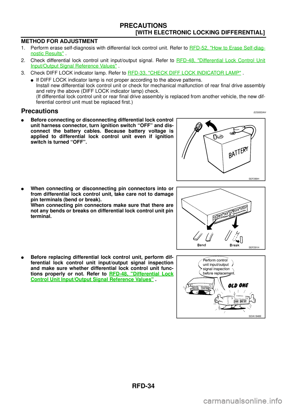 NISSAN NAVARA 2005  Repair Workshop Manual RFD-34
[WITH ELECTRONIC LOCKING DIFFERENTIAL]
PRECAUTIONS
METHOD FOR ADJUSTMENT
1. Perform erase self-diagnosis with differential lock control unit. Refer toRFD-52, "How to Erase Self-diag-
nostic Res