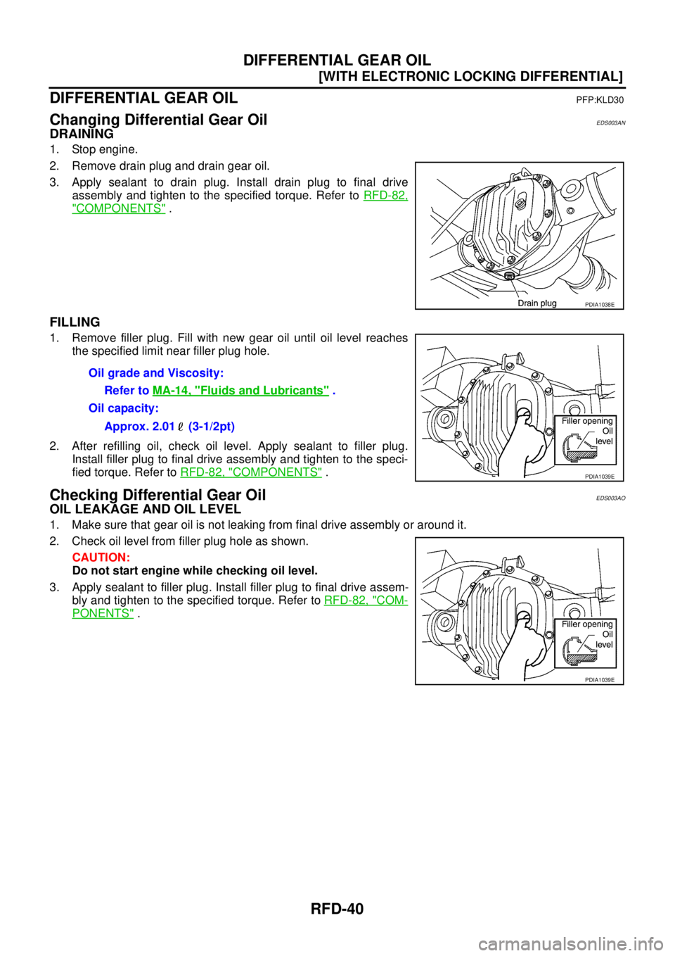 NISSAN NAVARA 2005  Repair Workshop Manual RFD-40
[WITH ELECTRONIC LOCKING DIFFERENTIAL]
DIFFERENTIAL GEAR OIL
DIFFERENTIAL GEAR OIL
PFP:KLD30
Changing Differential Gear OilEDS003AN
DRAINING
1. Stop engine.
2. Remove drain plug and drain gear 