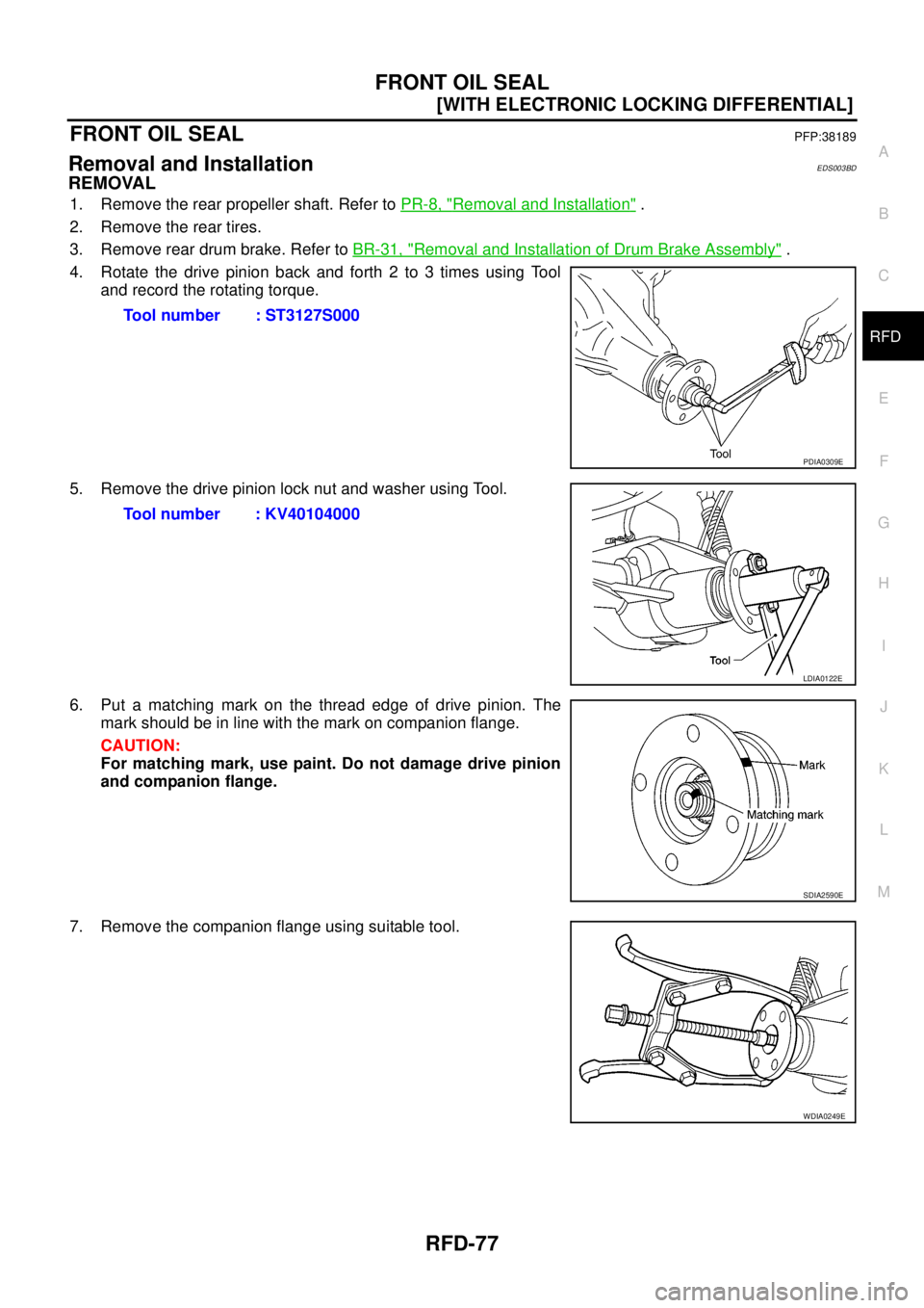 NISSAN NAVARA 2005  Repair Workshop Manual FRONT OIL SEAL
RFD-77
[WITH ELECTRONIC LOCKING DIFFERENTIAL]
C
E
F
G
H
I
J
K
L
MA
B
RFD
FRONT OIL SEALPFP:38189
Removal and InstallationEDS003BD
REMOVAL
1. Remove the rear propeller shaft. Refer toPR-