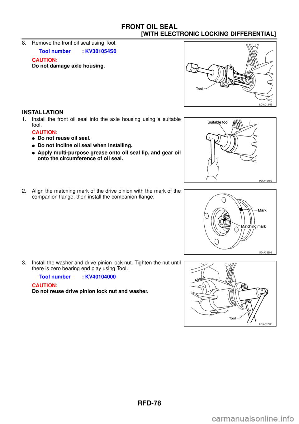 NISSAN NAVARA 2005  Repair Workshop Manual RFD-78
[WITH ELECTRONIC LOCKING DIFFERENTIAL]
FRONT OIL SEAL
8. Remove the front oil seal using Tool.
CAUTION:
Do not damage axle housing.
INSTALLATION
1. Install the front oil seal into the axle hous