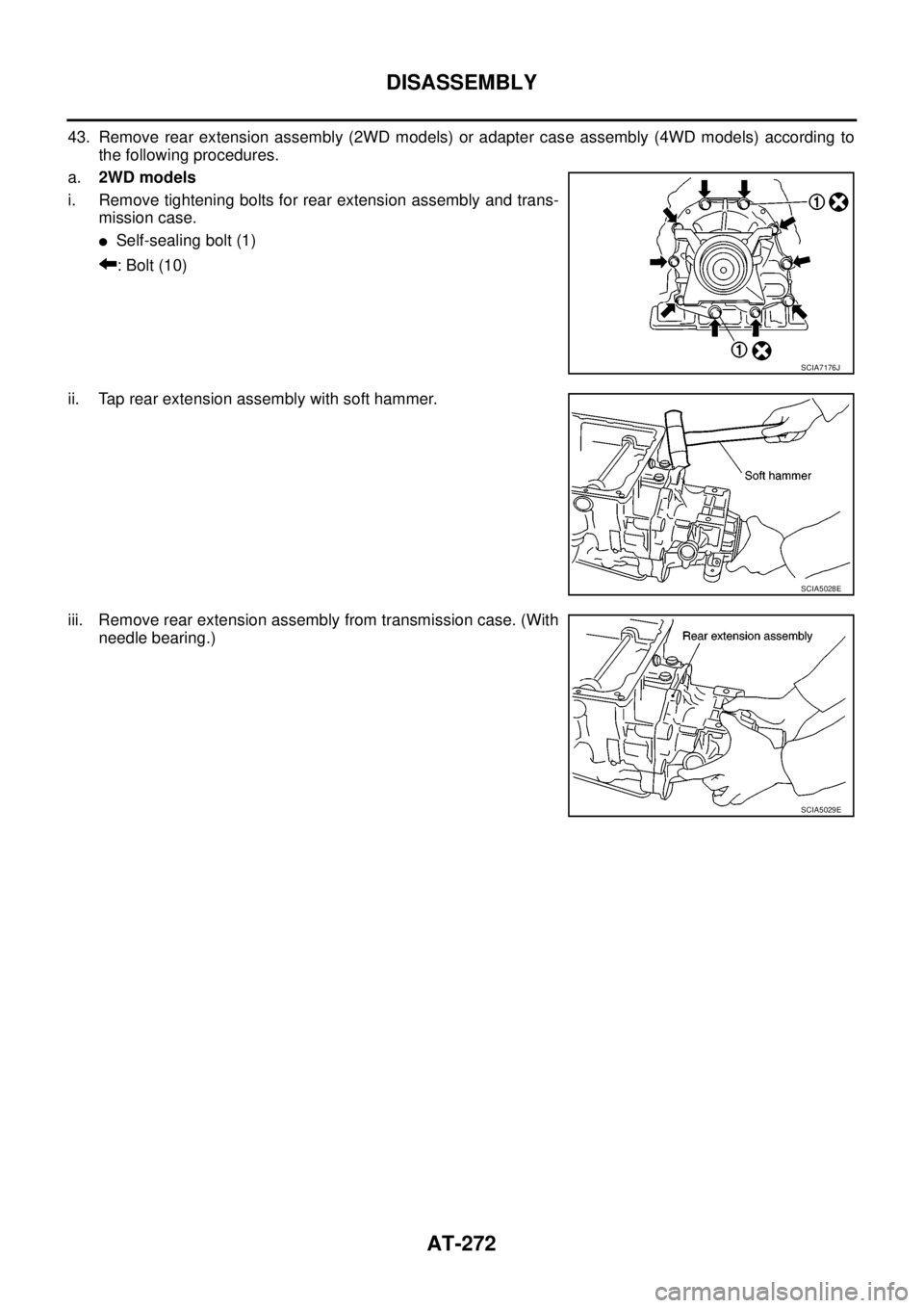 NISSAN NAVARA 2005  Repair Workshop Manual AT-272
DISASSEMBLY
43. Remove rear extension assembly (2WD models) or adapter case assembly (4WD models) according to
the following procedures.
a.2WD models
i. Remove tightening bolts for rear extensi