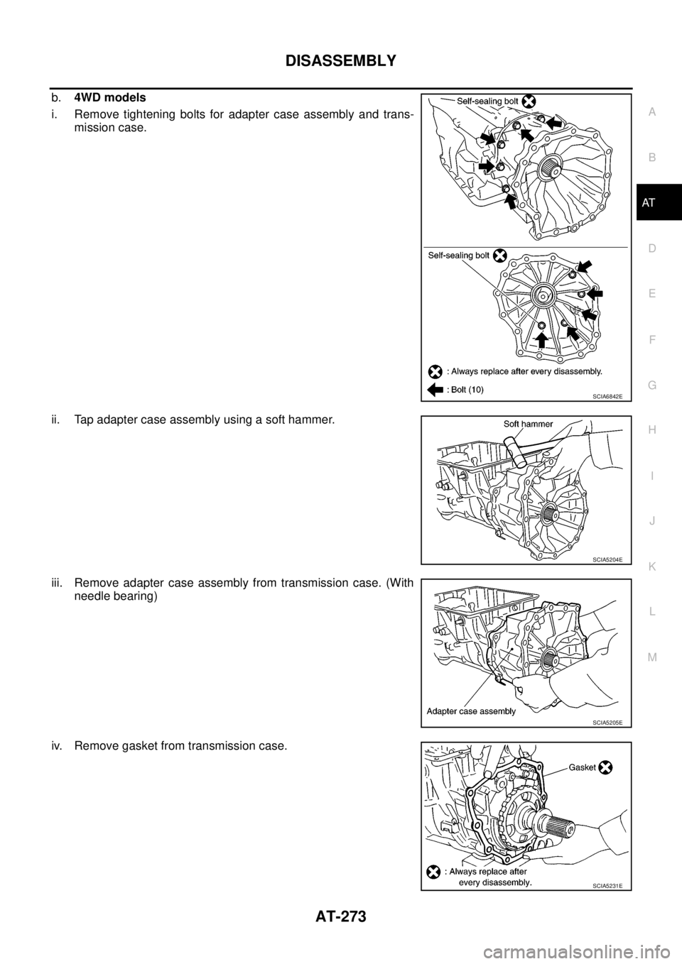 NISSAN NAVARA 2005  Repair Workshop Manual DISASSEMBLY
AT-273
D
E
F
G
H
I
J
K
L
MA
B
AT
b.4WD models
i. Remove tightening bolts for adapter case assembly and trans-
mission case.
ii. Tap adapter case assembly using a soft hammer.
iii. Remove a