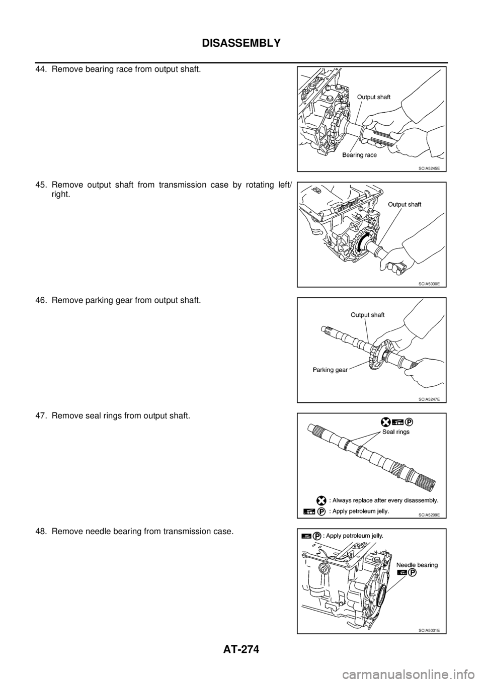 NISSAN NAVARA 2005  Repair Workshop Manual AT-274
DISASSEMBLY
44. Remove bearing race from output shaft.
45. Remove output shaft from transmission case by rotating left/
right.
46. Remove parking gear from output shaft.
47. Remove seal rings f
