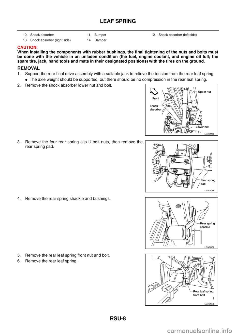 NISSAN NAVARA 2005  Repair Workshop Manual RSU-8
LEAF SPRING
CAUTION:
When installing the components with rubber bushings, the final tightening of the nuts and bolts must
be done with the vehicle in an unladen condition (the fuel, engine coola