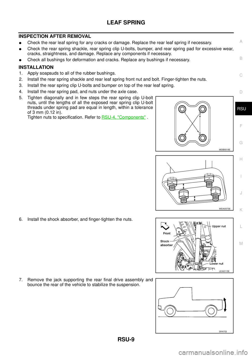 NISSAN NAVARA 2005  Repair Workshop Manual LEAF SPRING
RSU-9
C
D
F
G
H
I
J
K
L
MA
B
RSU
INSPECTION AFTER REMOVAL
lCheck the rear leaf spring for any cracks or damage. Replace the rear leaf spring if necessary.
lCheck the rear spring shackle, r