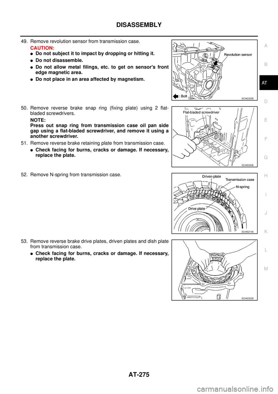 NISSAN NAVARA 2005  Repair Workshop Manual DISASSEMBLY
AT-275
D
E
F
G
H
I
J
K
L
MA
B
AT
49. Remove revolution sensor from transmission case.
CAUTION:
lDo not subject it to impact by dropping or hitting it.
lDo not disassemble.
lDo not allow me