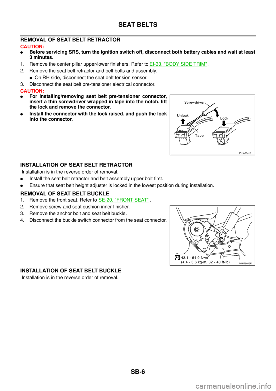 NISSAN NAVARA 2005  Repair Workshop Manual SB-6
SEAT BELTS
REMOVALOFSEATBELTRETRACTOR
CAUTION:
lBefore servicing SRS, turn the ignition switch off, disconnect both battery cables and wait at least
3 minutes.
1. Remove the center pillar upper/l