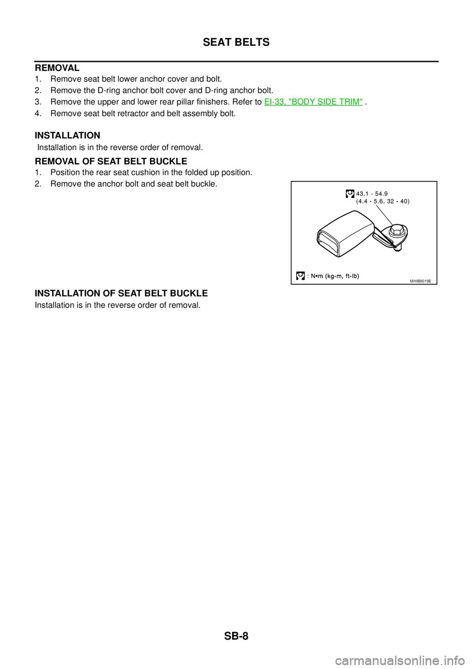 NISSAN NAVARA 2005  Repair Workshop Manual SB-8
SEAT BELTS
REMOVAL
1. Remove seat belt lower anchor cover and bolt.
2. Remove the D-ring anchor bolt cover and D-ring anchor bolt.
3. Remove the upper and lower rear pillar finishers. Refer toEI-