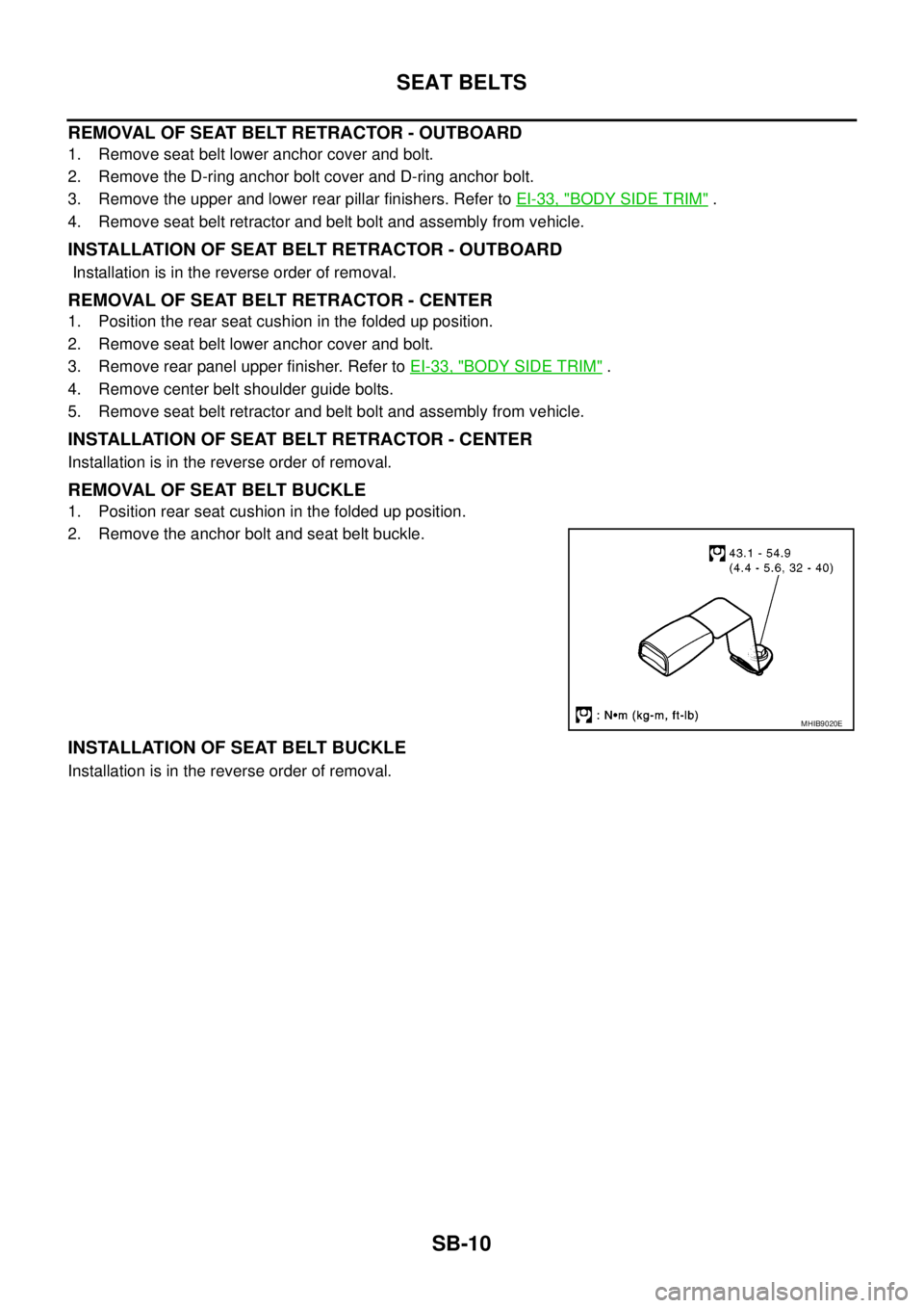 NISSAN NAVARA 2005  Repair Workshop Manual SB-10
SEAT BELTS
REMOVAL OF SEAT BELT RETRACTOR - OUTBOARD
1. Remove seat belt lower anchor cover and bolt.
2. Remove the D-ring anchor bolt cover and D-ring anchor bolt.
3. Remove the upper and lower