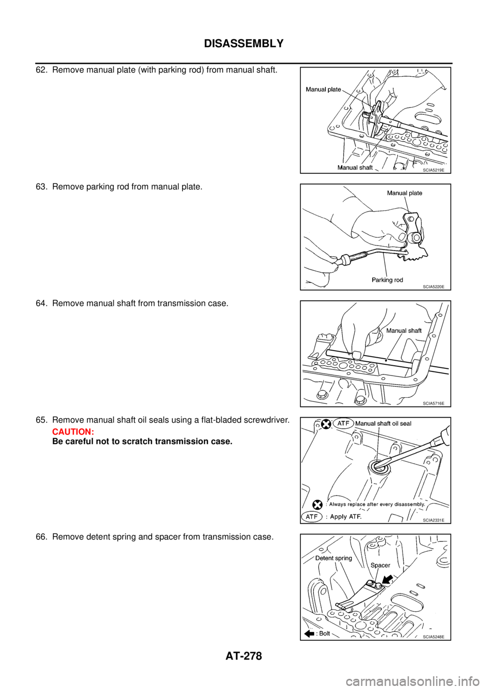 NISSAN NAVARA 2005  Repair Workshop Manual AT-278
DISASSEMBLY
62. Remove manual plate (with parking rod) from manual shaft.
63. Remove parking rod from manual plate.
64. Remove manual shaft from transmission case.
65. Remove manual shaft oil s