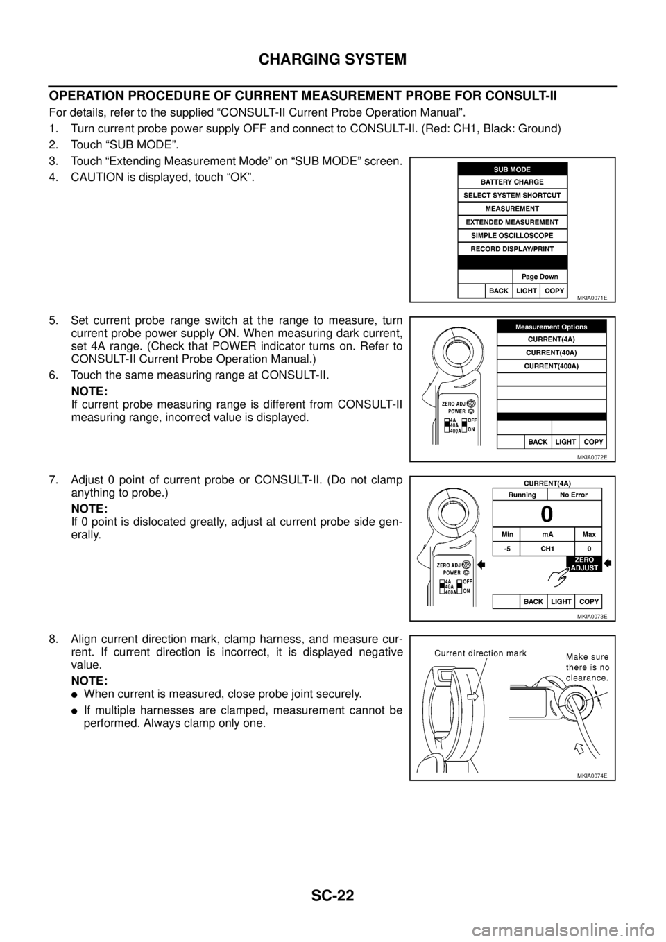 NISSAN NAVARA 2005  Repair Workshop Manual SC-22
CHARGING SYSTEM
OPERATION PROCEDURE OF CURRENT MEASUREMENT PROBE FOR CONSULT-II
For details, refer to the supplied “CONSULT-II Current Probe Operation Manual”.
1. Turn current probe power su