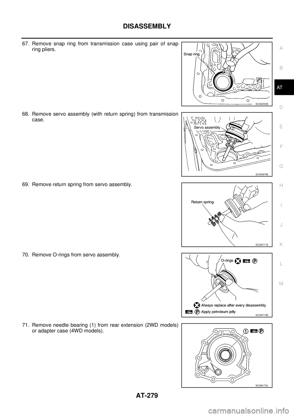 NISSAN NAVARA 2005  Repair Workshop Manual DISASSEMBLY
AT-279
D
E
F
G
H
I
J
K
L
MA
B
AT
67. Remove snap ring from transmission case using pair of snap
ring pliers.
68. Remove servo assembly (with return spring) from transmission
case.
69. Remo